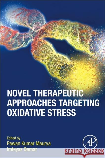 Novel Therapeutic Approaches Targeting Oxidative Stress Pawan Kumar Maurya Imteyaz Qamar 9780323909051 Academic Press - książka