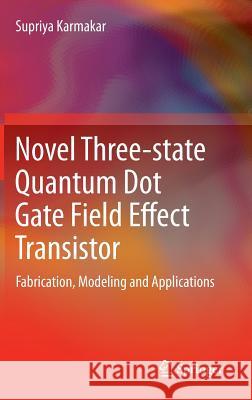 Novel Three-State Quantum Dot Gate Field Effect Transistor: Fabrication, Modeling and Applications Karmakar, Supriya 9788132216346 Springer - książka