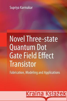 Novel Three-State Quantum Dot Gate Field Effect Transistor: Fabrication, Modeling and Applications Karmakar, Supriya 9788132234906 Springer - książka