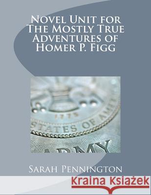 Novel Unit for The Mostly True Adventures of Homer P. Figg Pennington, Sarah 9781478204985 Createspace - książka