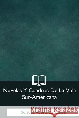 Novelas Y Cuadros De La Vida Sur-Americana De Samper, Soledad Acosta 9781981257447 Createspace Independent Publishing Platform - książka