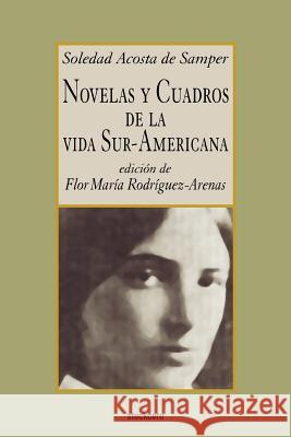 Novelas Y Cuadros De La Vida Sur-americana Soledad Acosta de Samper, Flor, Maria Rodriguez-Arenas 9789871136452 StockCERO - książka
