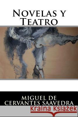 Novelas y Teatro Miguel De Cervantes Saavedra 9781523604531 Createspace Independent Publishing Platform - książka