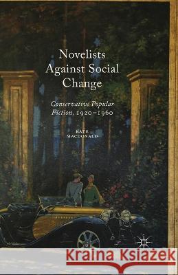 Novelists Against Social Change: Conservative Popular Fiction, 1920-1960 Kate MacDonald 9781349567904 Palgrave MacMillan - książka