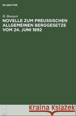 Novelle Zum Preußischen Allgemeinen Berggesetze Vom 24. Juni 1892: Mit Dem Den Bergbau Betreffenden Gewerberechte Und Mit Kommentar. Zugleich Nachtrag Zum Berggesetz-Kommentar Von 1888 H Brassert 9783112674437 De Gruyter - książka