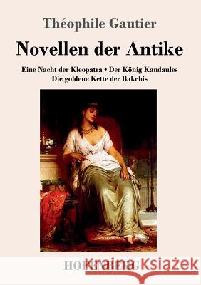 Novellen der Antike: Eine Nacht der Kleopatra / Der König Kandaules / Die goldene Kette der Bakchis Théophile Gautier 9783743722101 Hofenberg - książka