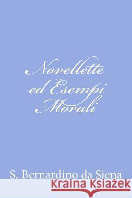 Novellette ed Esempi Morali S. Bernardino Da Siena 9781479284849 Createspace - książka