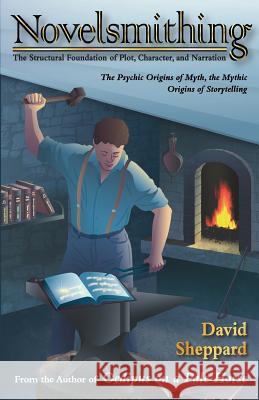 Novelsmithing: The Structural Foundation Of Plot, Character, And Narration Sheppard, David 9780981800714 Tragedy's Workshop - książka