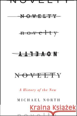 Novelty: A History of the New Michael North 9780226325309 University of Chicago Press - książka