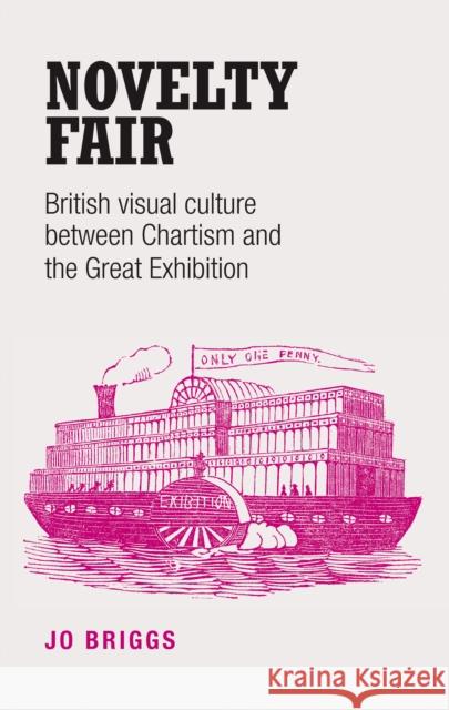 Novelty Fair: British Visual Culture Between Chartism and the Great Exhibition Jo Briggs   9780719089640 Manchester University Press - książka