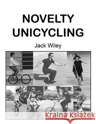 Novelty Unicycling Jack Wiley 9781508701545 Createspace - książka