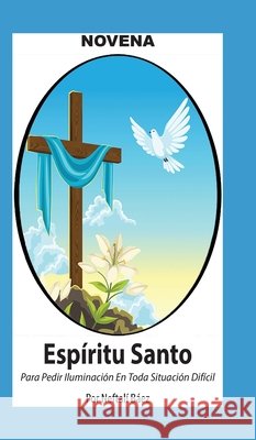 Novena De Esp?ritu Santo Para Pedir Iluminaci?n En Toda Situaci?n Dif?cil Neftal? B?ez 9781625043108 Calli Casa Editorial - książka