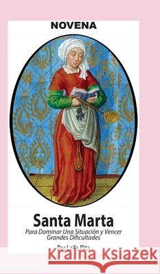 Novena De Santa Marta para Dominar una Situaci?n y Vencer Grandes Dificultades Laila Pita 9781625043375 Calli Casa Editorial - książka