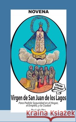 Novena De Virgen De San Juan De Los Lagos para Pedirle Seguridad en el Hogar, el Empleo y la Ciudad: Edici?n Est?ndar Laila Pita 9781625043993 Calli Casa Editorial - książka