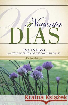 Noventa Dias: Incentivo Para Personas Cristianas Que Comen En Exceso Pat Nordstrom 9781490836324 WestBow Press - książka