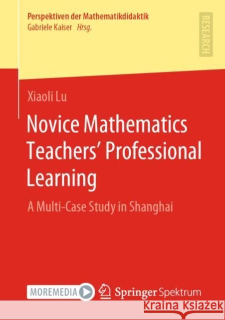 Novice Mathematics Teachers' Professional Learning: A Multi-Case Study in Shanghai Lu, Xiaoli 9783658372354 Springer Fachmedien Wiesbaden - książka