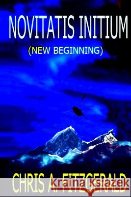 Novitatis Initium: New Beginning Mr Chris a. Fitzgerald 9781719181839 Createspace Independent Publishing Platform - książka