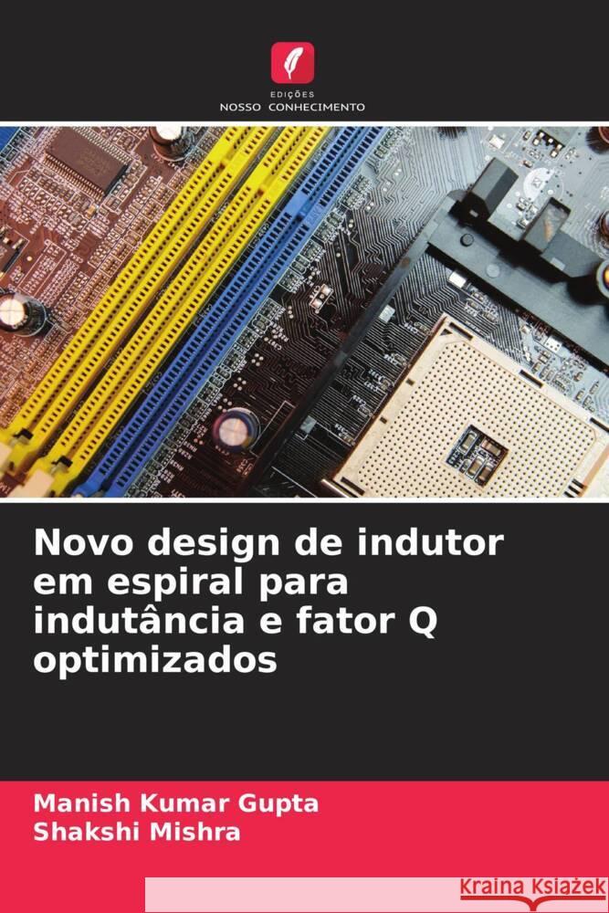 Novo design de indutor em espiral para indut?ncia e fator Q optimizados Manish Kumar Gupta Shakshi Mishra 9786207142385 Edicoes Nosso Conhecimento - książka