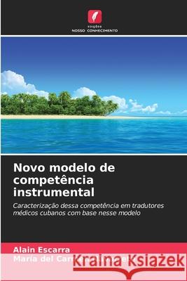 Novo modelo de competência instrumental Escarra, Alain, Navarrete, María del Carmen 9786209383915 Edições Nosso Conhecimento - książka