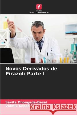 Novos Derivados de Pirazol: Parte I Dhongade-Desai, Savita, Kapase, Valmik 9786208692971 Edições Nosso Conhecimento - książka