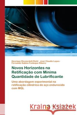 Novos Horizontes na Retificação com Mínima Quantidade de Lubrificante Riehl, Henrique Ricciardelli 9786202807876 Novas Edicoes Academicas - książka