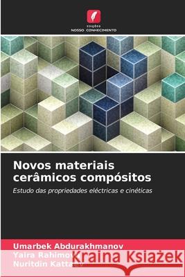 Novos materiais cer?micos comp?sitos Umarbek Abdurakhmanov Yaira Rahimova Nuritdin Kattaev 9786209405341 Edicoes Nosso Conhecimento - książka