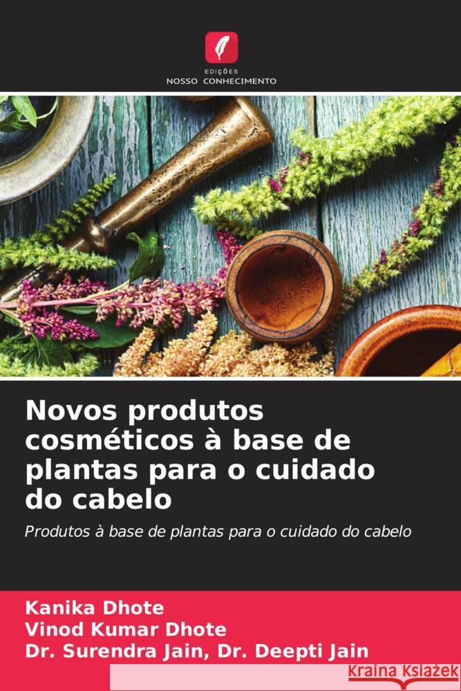Novos produtos cosméticos à base de plantas para o cuidado do cabelo Dhote, Kanika, Dhote, Vinod Kumar, Dr. Deepti Jain, Dr. Surendra Jain, 9786207025213 Edições Nosso Conhecimento - książka