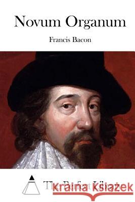 Novum Organum Francis Bacon The Perfect Library 9781511435444 Createspace - książka