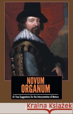 NOVUM ORGANUM Or True Suggestions for the Interpretation of Nature Francis Bacon   9789388191319 Maven Books - książka