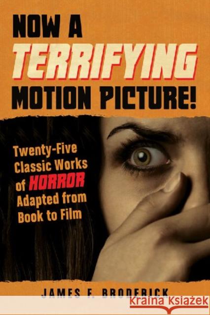 Now a Terrifying Motion Picture!: Twenty-Five Classic Works of Horror Adapted from Book to Film Broderick, James F. 9780786447633 McFarland & Company - książka