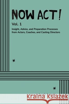 Now Act!: Insight, Advice, and Preparation Processes from Actors, Coaches, and Casting Directors Lamson, Laurie 9798999704726 Jazzymae Media - książka