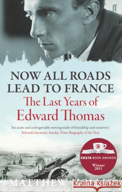 Now All Roads Lead to France: The Last Years of Edward Thomas Matthew Hollis 9780571245994 Faber & Faber - książka