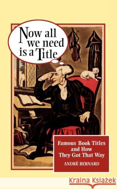 Now All We Need Is a Title: Famous Book Titles and How They Got That Way Bernard, Andre 9780393314366 W. W. Norton & Company - książka