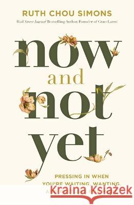 Now and Not Yet: Pressing in When You're Waiting, Wanting, and Restless for More Ruth Chou Simons 9781400225057 Thomas Nelson - książka