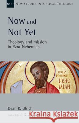 Now and Not Yet: Theology and Mission in Ezra-Nehemiah Dean R. Ulrich D. A. Carson 9781514004074 IVP Academic - książka