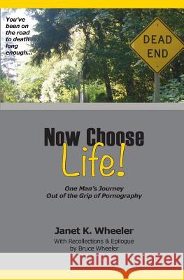 Now Choose Life!: One Man's Journey Out of the Grip of Pornography Janet K. Wheeler 9780615741314 Bluewins Publishing - książka