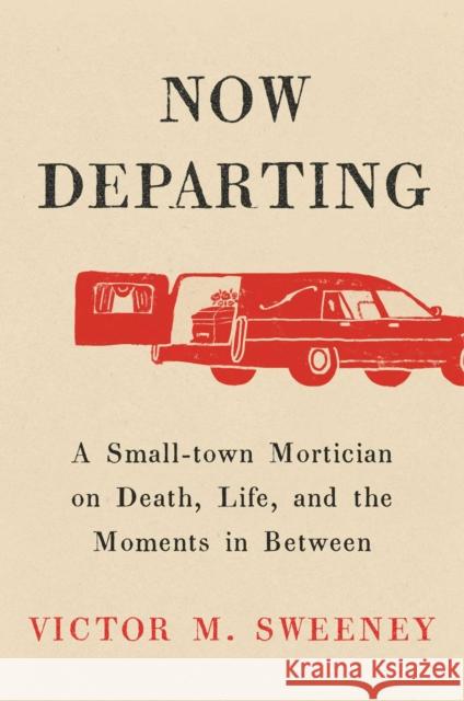 Now Departing: A Small-Town Mortician on Death, Life, and the Moments in Between Victor M Sweeney 9781668062111 Gallery Books - książka