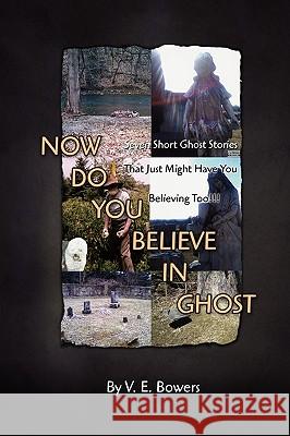 Now Do You Believe in Ghost V. E. Bowers 9781441515568 Xlibris Corporation - książka