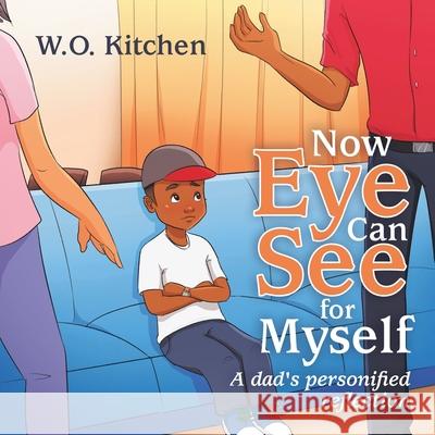 Now Eye Can See for Myself: A Dads Personified Reflection W O Kitchen 9781664184435 Xlibris Us - książka