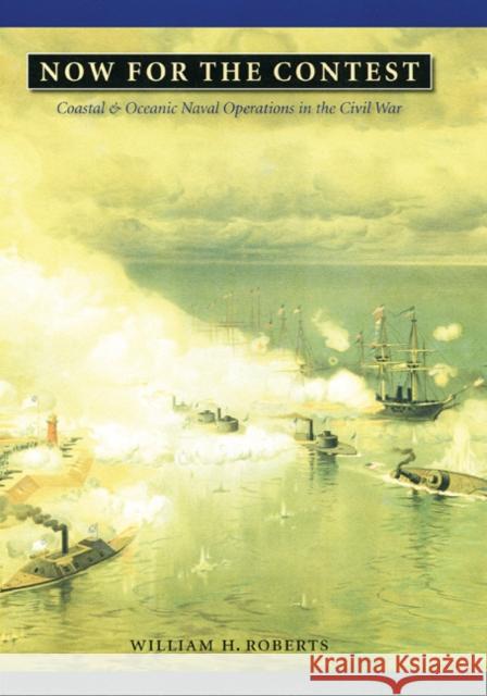 Now for the Contest: Coastal and Oceanic Naval Operations in the Civil War William H. Roberts Anne J. Bailey Brooks D. Simpson 9780803238619 University of Nebraska Press - książka