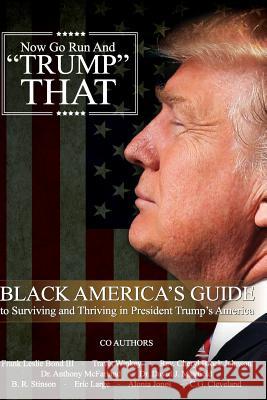 Now Go Run And Trump That: Black America's Guide to Surviving and Thriving in President Trump's America Bond III, Frank Leslie 9781544960234 Createspace Independent Publishing Platform - książka