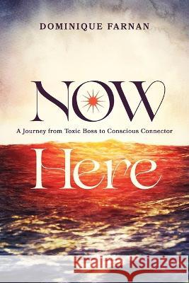 Now Here: A Journey from Toxic Boss to Conscious Connector Dominique Farnan 9781642257687 Advantage Media Group - książka