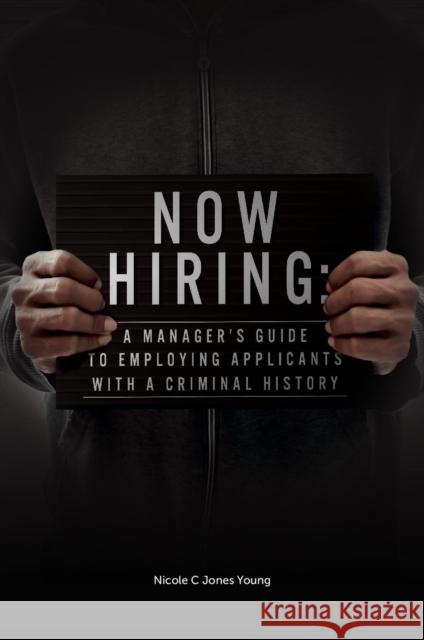 Now Hiring: A Manager's Guide to Employing Applicants with a Criminal History Nicole C. Jones Young (Franklin and Marshall College, USA) 9781802620863 Emerald Publishing Limited - książka