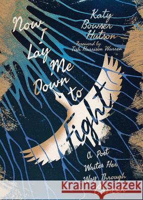 Now I Lay Me Down to Fight: A Poet Writes Her Way Through Cancer Katy Bowser Hutson 9781514007990 InterVarsity Press - książka