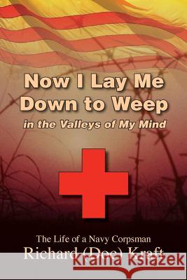 Now I Lay Me Down to Weep: In the Valleys of My Mind Richard (Doc) Kraft 9781508943358 Createspace - książka