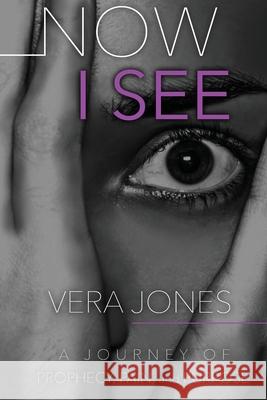 Now I See: A Journey of Prophecy, Pain, and Purpose Vera Jones 9781977217738 Outskirts Press - książka