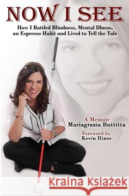 Now I See: How I Battled Blindness, Mental Illness, an Espresso Habit and Lived to Tell the Tale Mariagrazia Buttitta Kevin Hines Joshua Rivedal 9780997944846 Embracing Your Differences - książka