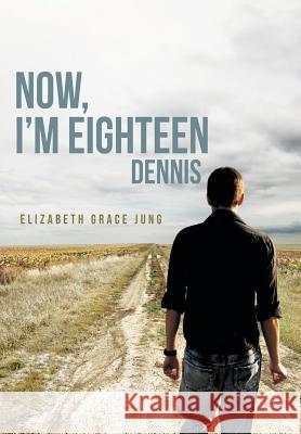 Now, I'm Eighteen: Dennis Jung, Elizabeth Grace 9781458207319 Abbott Press - książka