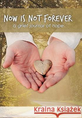 Now Is Not Forever: A Grief Journal of Hope Louis, Luan 9781449710576 WestBow Press - książka