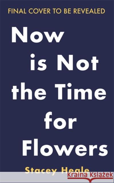 Now is Not the Time for Flowers: What No One Tells You About Life, Love and Loss Stacey Heale 9781785120251 Bonnier Books Ltd - książka